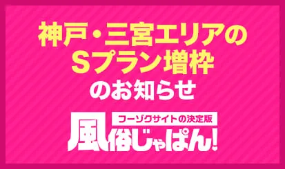 【風俗じゃぱん】神戸・三宮エリアのSプラン増枠のお知らせ